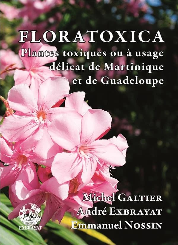 Floratoxica : plantes toxiques ou à usage délicat de Martinique et de Guadeloupe (Éd. corrigée, mise à jour et augmentée) Emmanuel Nossin,... Michel Galtier,... André Exbrayat