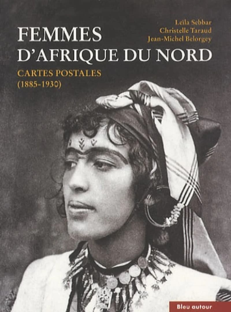 Femmes d'Afrique du Nord : cartes postales, 1885-1930 (3e éd. augmentée) [choisies et présentées par] Leïla Sebbar, Christelle Taraud, Jean-Michel Belorgey