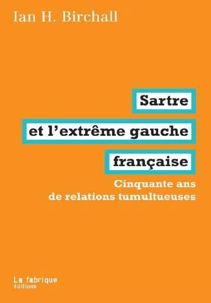 Sartre et l’extrême gauche française : Cinquante ans de relations tumultueuses