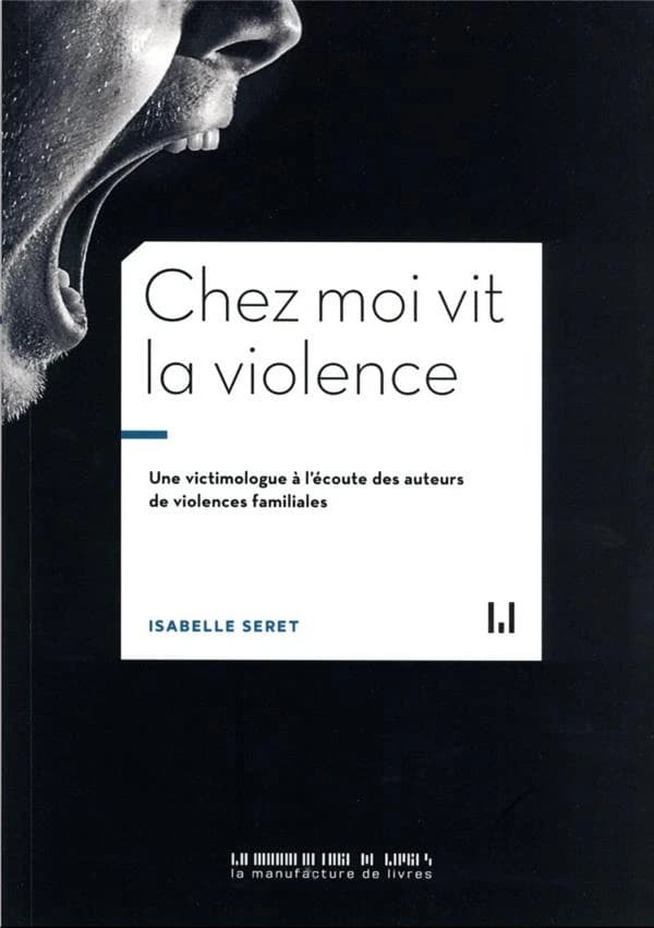 Chez moi vit la violence : une victimologue à l'écoute des auteurs de violences intrafamiliales