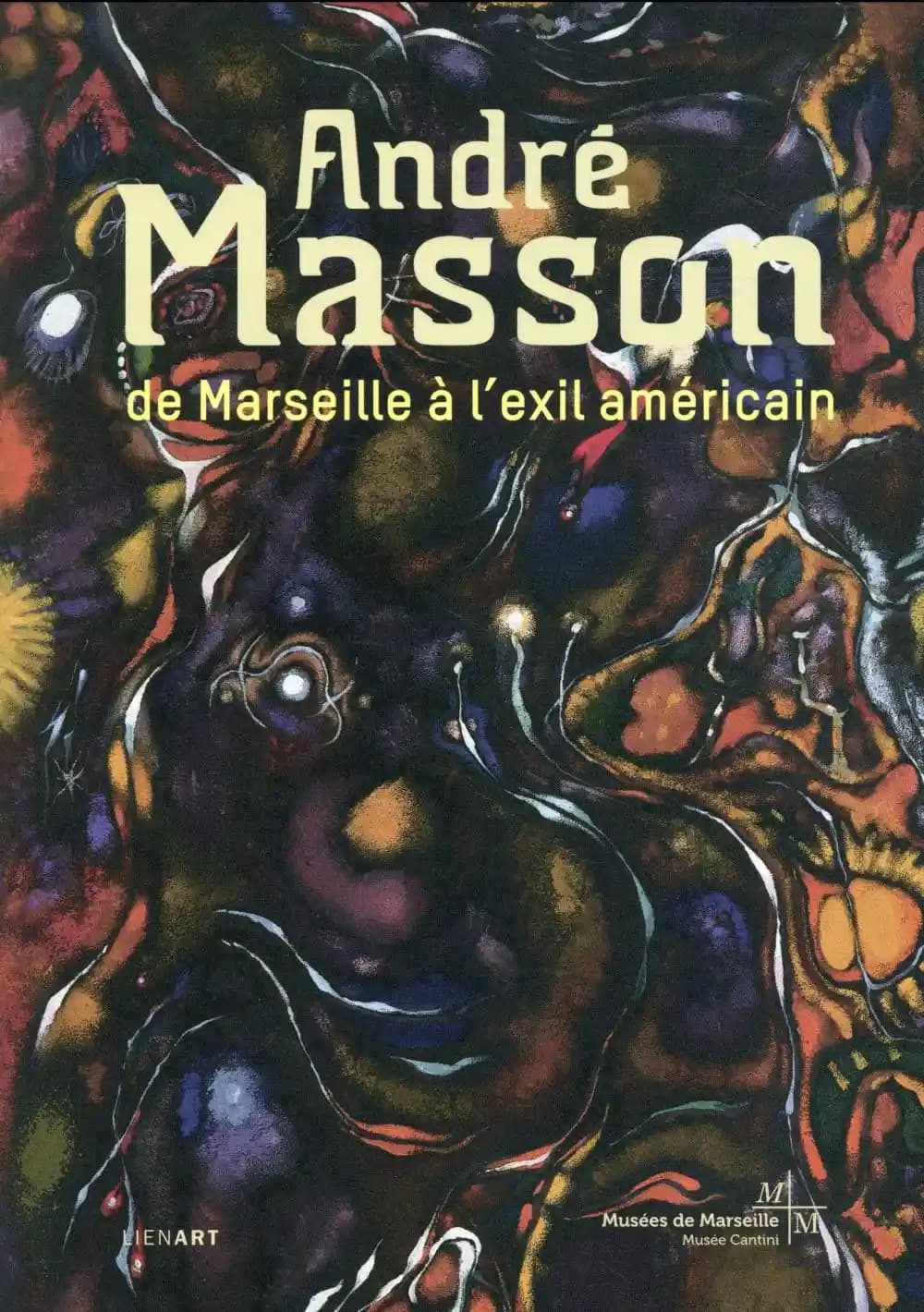 André Masson : de Marseille à l'exil américain : ouvrage publié à l'occasion de l'exposition hommage à Varian Fry, Musée Cantini, Marseille, 13 novembre 2015-15 mars 2016, 17 mars 2016-24 juillet 2016
