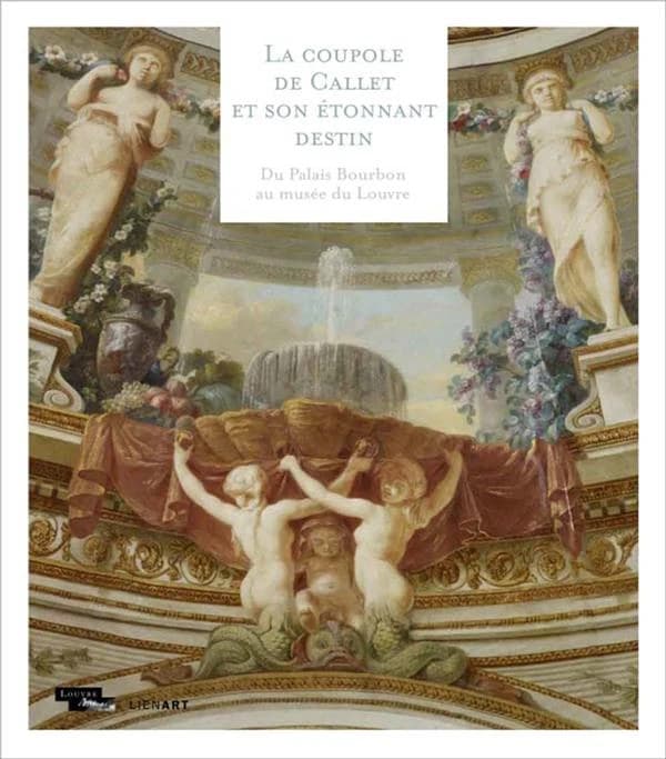 La coupole de Callet et son étonnant destin : du Palais Bourbon au Musée du Louvre