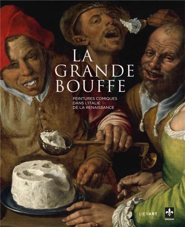 La grande bouffe : peintures comiques dans l'Italie de la Renaissance : [exposition, Soissons, Musée municipal de Soissons, 28 octobre 2017-11 mars 2018]