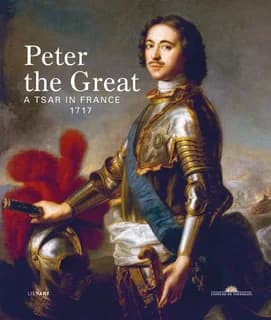 Peter the Great : a tsar in France, 1717 : [exhibition, Versailles, Château de Versailles, Grand Trianon, 30 may-24 september 2017] ([English ed.]) [organized by the Établissement public du château, du musée et du domaine national de Versailles, in partne