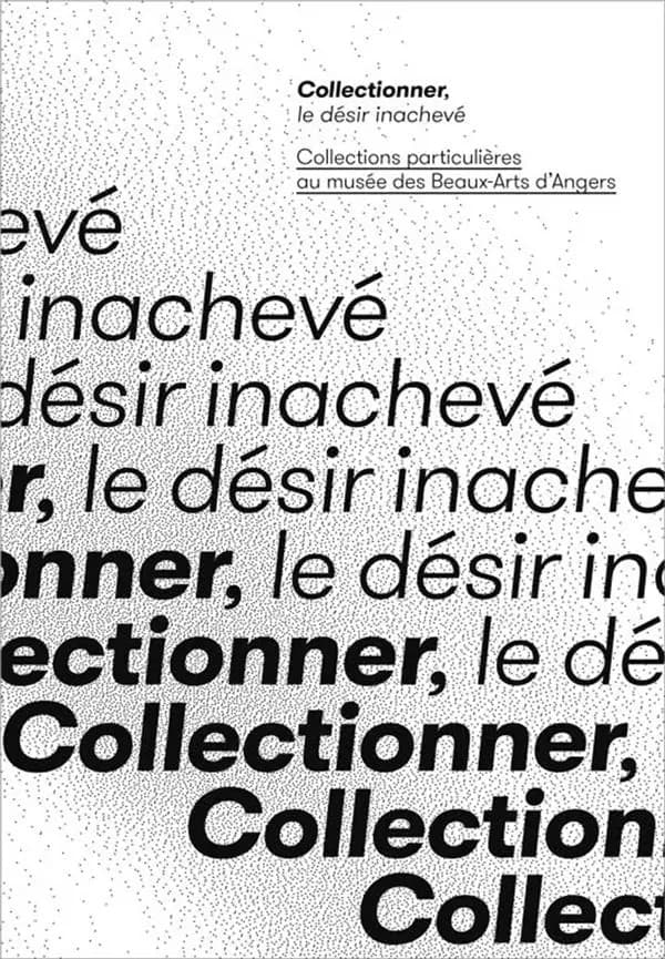 Collectionner, le désir inachevé : collections particulières au Musée des beaux-arts d'Angers : [exposition, Angers, Musée des beaux-arts, 18 novembre 2017-18 mars 2018]