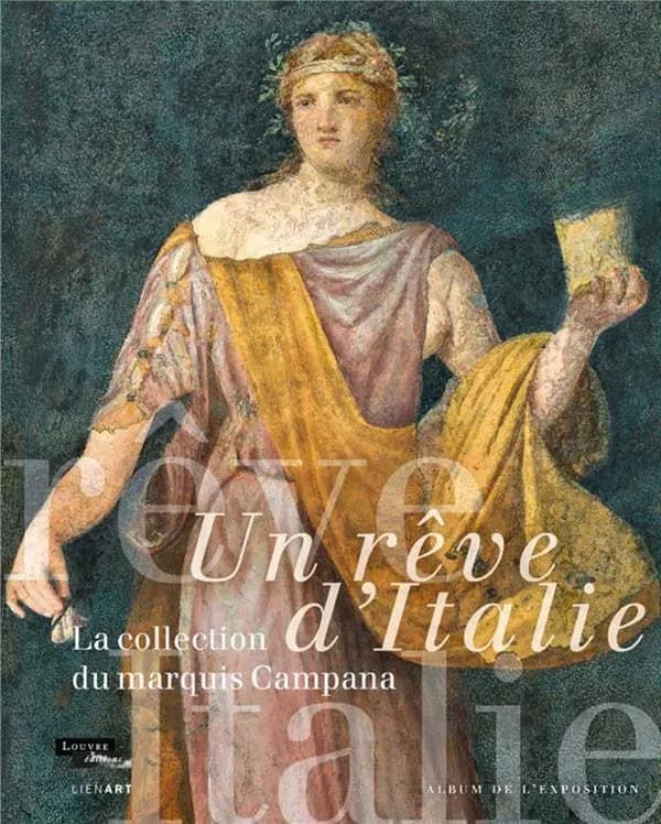 Un rêve d'Italie : la collection du marquis Campana : album de l'exposition : [exposition, Paris, Musée du Louvre, 8 novembre 2018-18 février 2019]