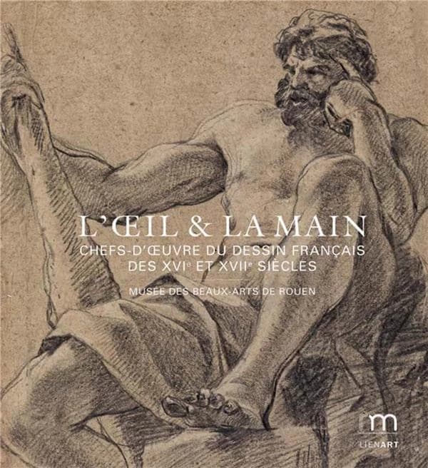 L'oeil & la main : chefs d'oeuvre du dessin français des XVIe et XVIIe siècle : [exposition, 8 novembre 2018-11 février 2019], Musée des beaux-arts de Rouen