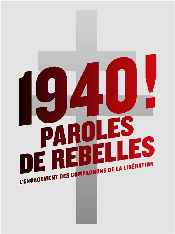 1940 ! Paroles de rebelles : l'engagement des compagnons de la Libération : [exposition, Paris, Musée de l'Ordre de la Libération, 17 septembre 2020-3 janvier 2021]