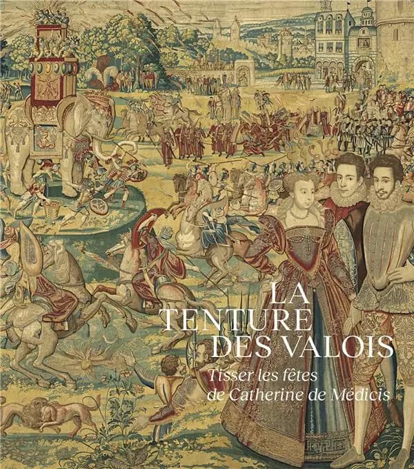 La "Tenture des Valois" : tisser les fêtes de Catherine de Médicis