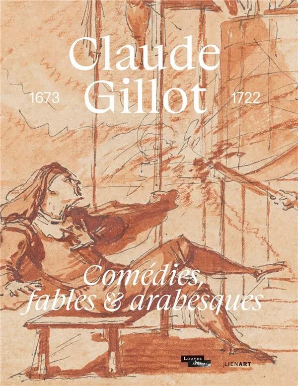 Claude Gillot, 1673-1722 : comédies, fables & arabesques : [exposition, Paris, Musée du Louvre, 9 novembre 2023-26 février 2024]