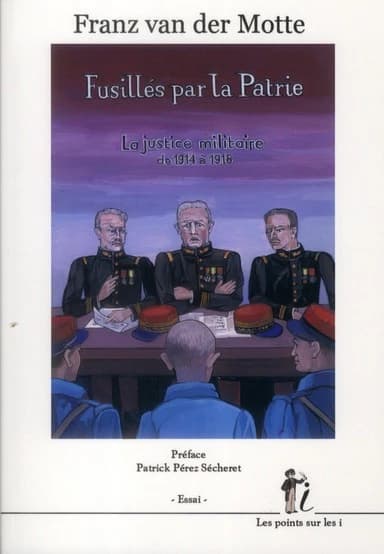 Fusillés par la patrie : la justice militaire de 1914 à 1918