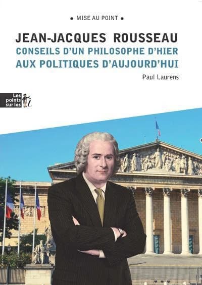 Jean-Jacques Rousseau : conseils d'un philosophe d'hier aux politiques d'aujourd'hui