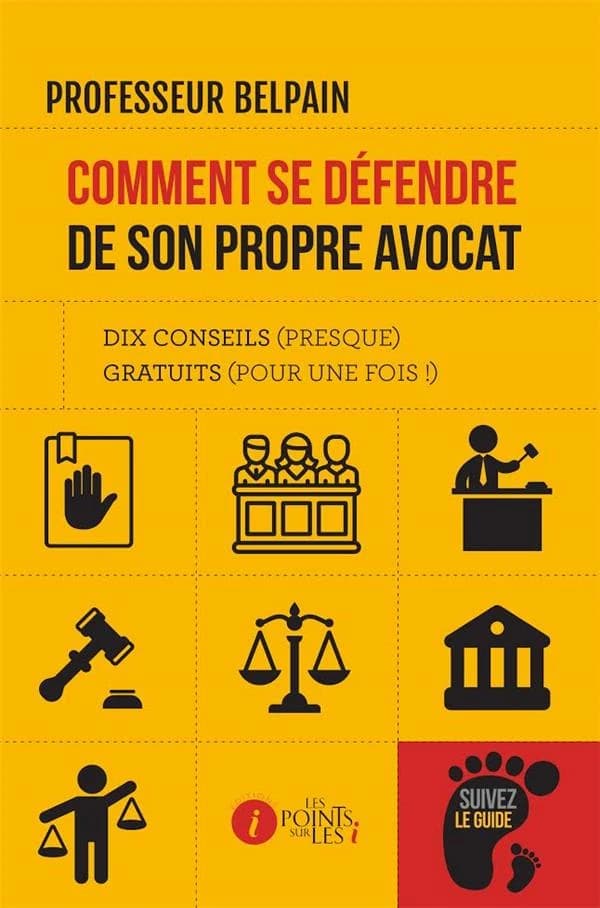 Comment se défendre de son propre avocat : dix conseils, presque, gratuits, pour une fois !