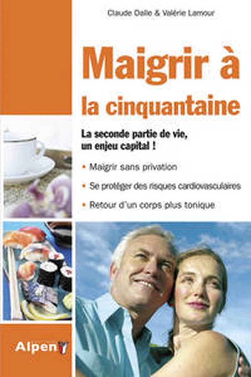 Maigrir à la cinquantaine : le premier régime spécifique des 45-60 ans ! ([Nouvelle éd.]) Dr Claude Dalle & Valérie Lamour
