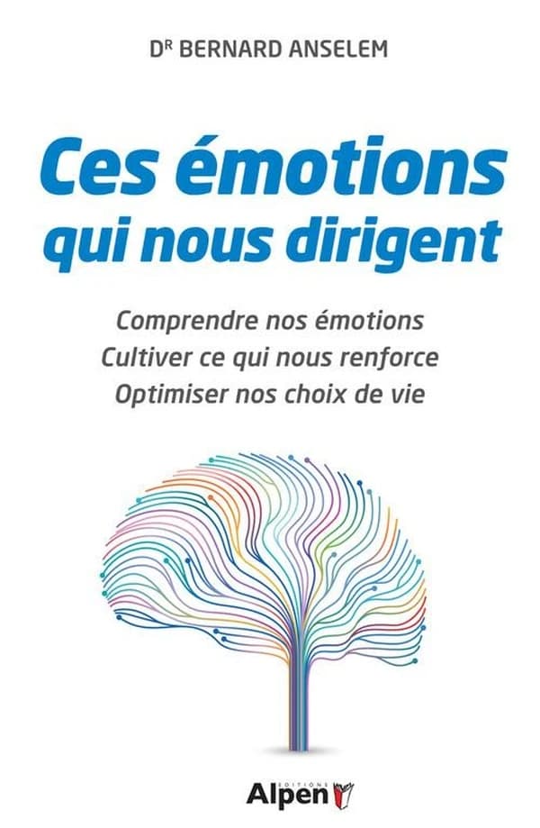 Ces émotions qui nous dirigent : comprendre nos émotions, cultiver ce qui nous renforce, optimiser nos choix de vie