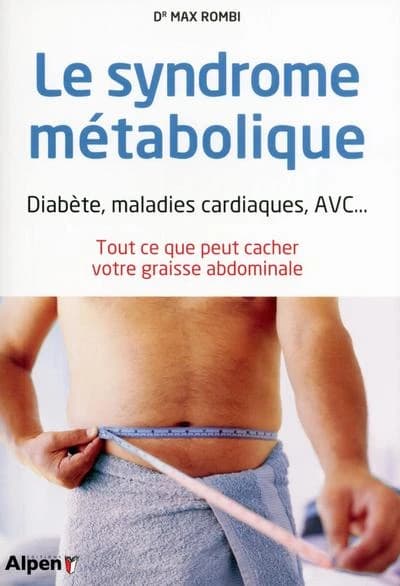 Le syndrome métabolique : diabète, maladies cardiaques, AVC : tout ce que peut cacher votre graisse abdominale