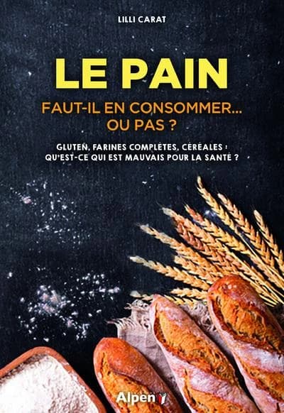 Le pain, faut-il en consommer ou pas ? : gluten, farines complètes, céréales, qu'est-ce qui est mauvais pour la santé ?
