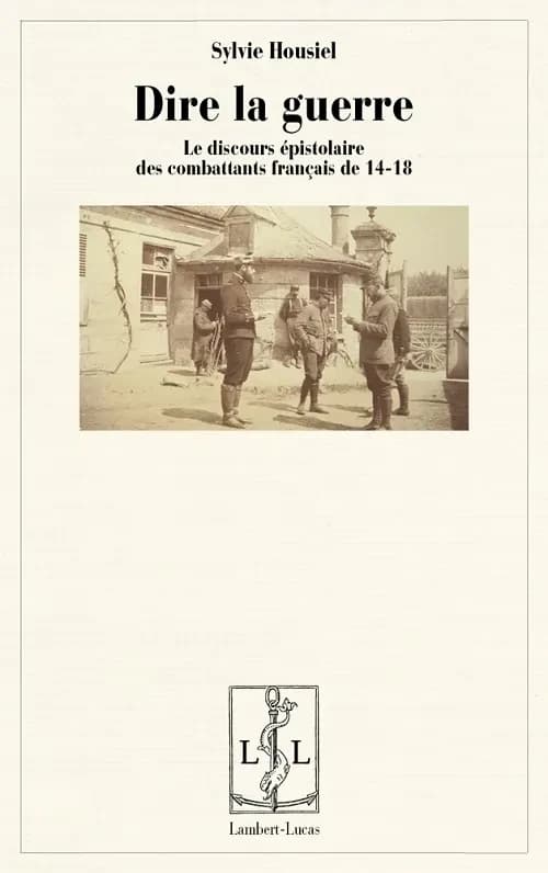 Dire la guerre : le discours épistolaire des combattants français de 14-18