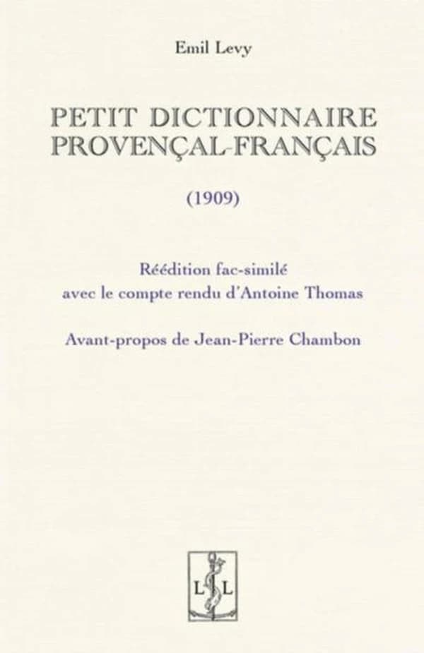 Petit dictionnaire provençal-français : 1909 ([Reproduction en fac-similé]) Emil Levy ; réédition fac-similé avec le compte rendu d'Antoine Thomas ; avant-propos de Jean-Pierre Chambon