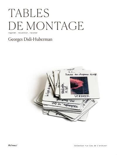 Tables de montage, Georges Didi-Huberman : regarder, recueillir, raconter : [exposition, Saint-Germain-la-Blanche-Herbe, Abbaye d'Ardenne, 5 mai-22 octobre 2023]