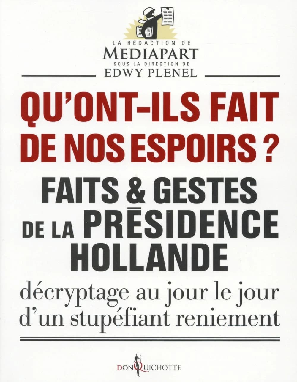 Qu'ont-ils fait de nos espoirs ? : faits & gestes de la présidence Hollande : décryptage au jour le jour d'un stupéfiant reniement