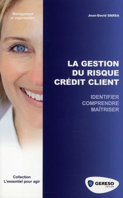 La gestion du risque crédit client : identifier, comprendre, maîtriser ([Éd. 2010]) Jean-David Darsa ; [ouvrage conçu et réalisé sous la direction de Catherine Fourmond]