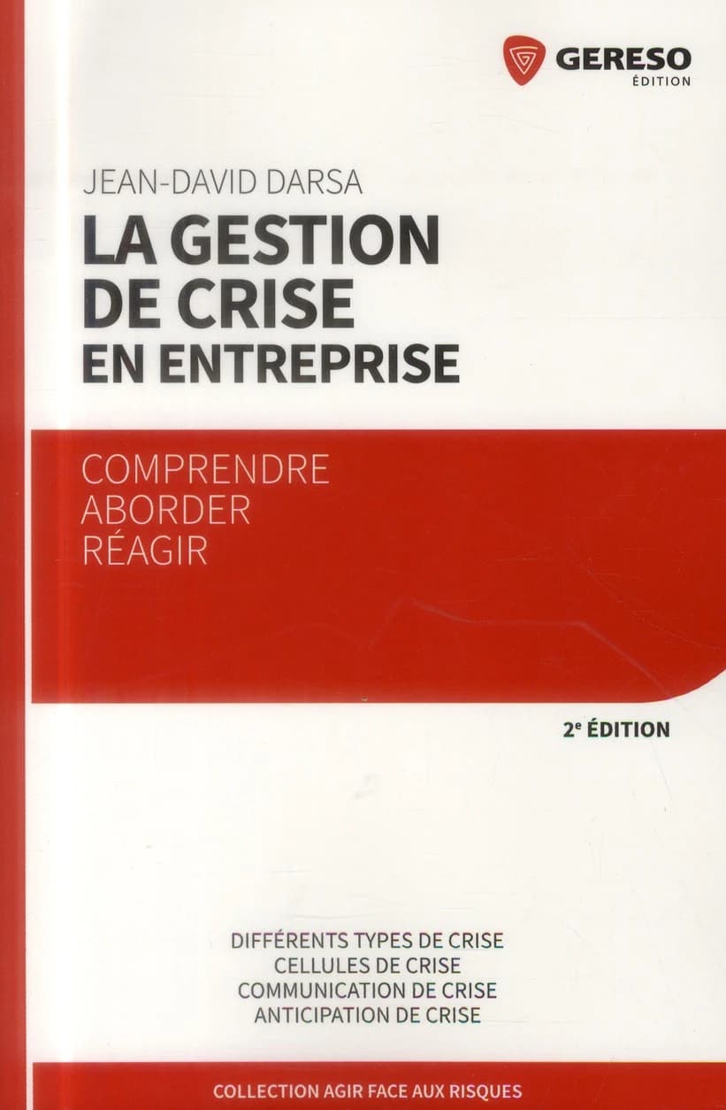 La gestion de crise en entreprise : comprendre, aborder, réagir (2e éd.) Jean-David Darsa ; [ouvrage conçu et réalisé sous la direction de Catherine Fourmond]