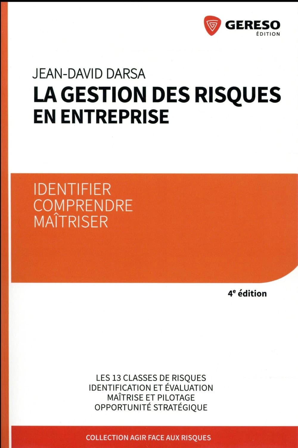La gestion des risques en entreprise : identifier, comprendre, maîtriser : les 13 classes de risques, identification et évaluation, maîtrise et pilotage, opportunité stratégique (4e éd.) Jean-David Darsa
