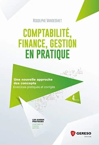 Comptabilité, finance, gestion en pratique : une nouvelle approche des concepts, exercices pratiques et corrigés (4e éd.) Rodolphe Vandesmet