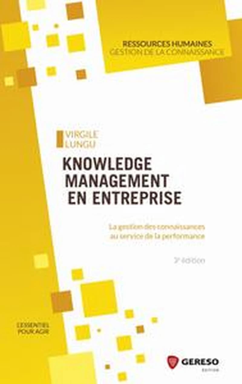 Knowledge management en entreprise : la gestion des connaissances au service de la performance (3e éd.) Virgile Lungu