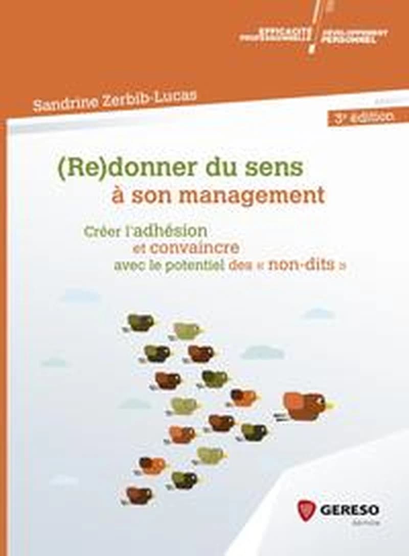 Redonner du sens à son management : créer l'adhésion et convaincre avec le potentiel des non-dits (3e éd.) Sandrine Zerbib-Lucas