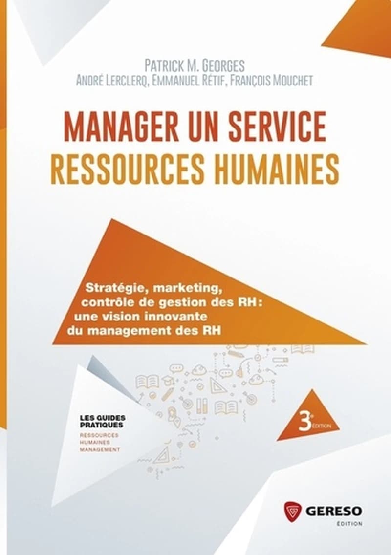 Manager un service ressources humaines : stratégie, marketing, contrôle de gestion des RH : une vision innovante du management des RH (3e éd.) Patrick M. Georges ; [avec la collaboration de] André Leclercq, Emmanuel Rétif, François Mouchet
