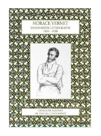 Horace Vernet : dessinateur lithographe, 1816-1838 : catalogue raisonné de l'oeuvre lithographié