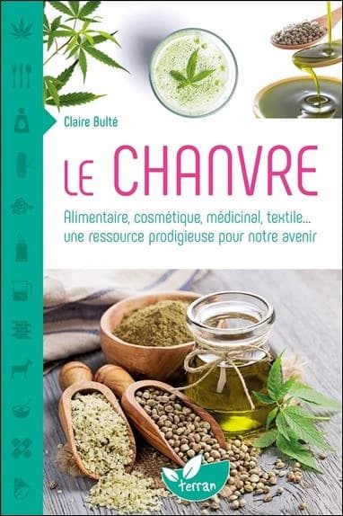 Le chanvre : alimentaire, cosmétique, médicinal, textile : une ressource prodigieuse pour notre avenir