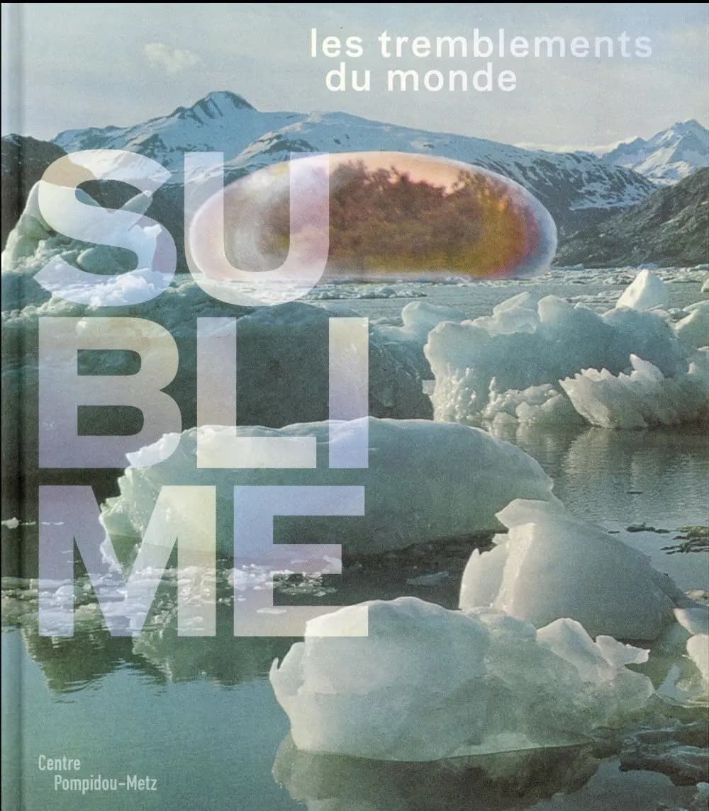 Sublime : les tremblements du monde : [expositions, Metz, Centre Pompidou-Metz, Galerie 1, 11 février-5 septembre 2016, Galerie 2, 11 février-15 août 2016]