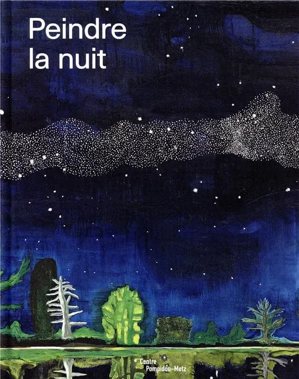 Peindre la nuit : [exposition, Metz, Centre Pompidou-Metz, 13 octobre 2018-15 avril 2019]