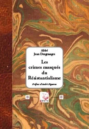 Les crimes masqués du résistantialisme ([Nouvelle éd.]) abbé Jean Desgranges ; préface d'André Figueras