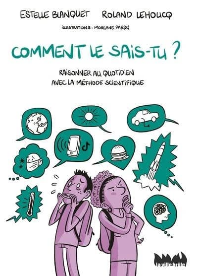 Comment le sais-tu ? : Raisonner au quotidien avec la méthode scientifique