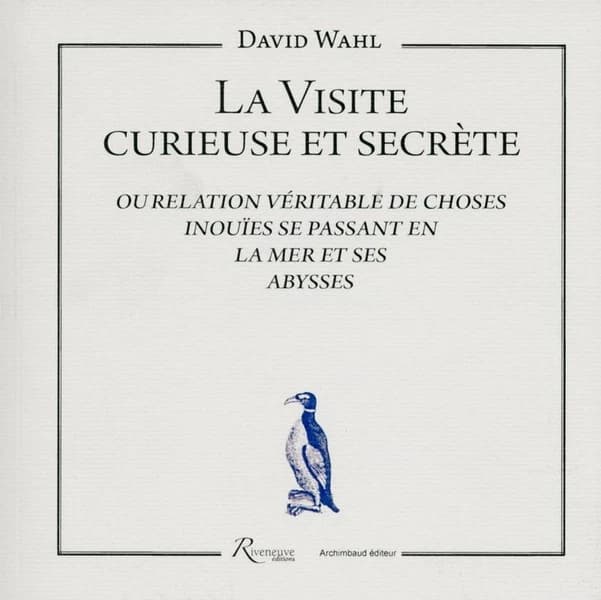 La visite curieuse et secrète : ou relation véritable de choses inouïes se passant en la mer et ses abysses