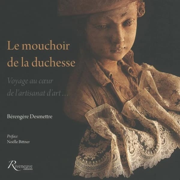 Le mouchoir de la duchesse : voyage au coeur de l'artisanat d'art