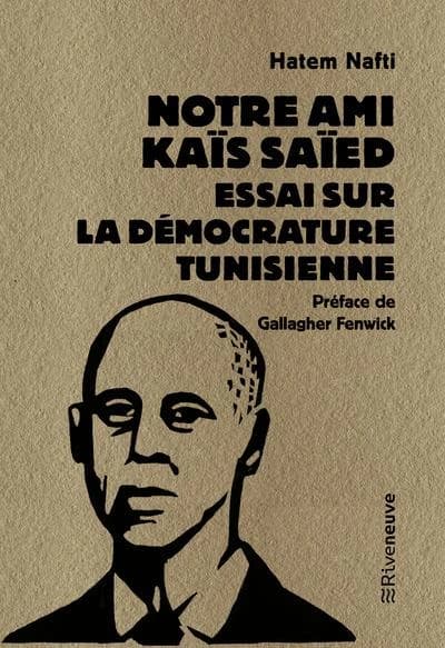 Notre ami Kaïs Saïed : essai sur la démocrature tunisienne