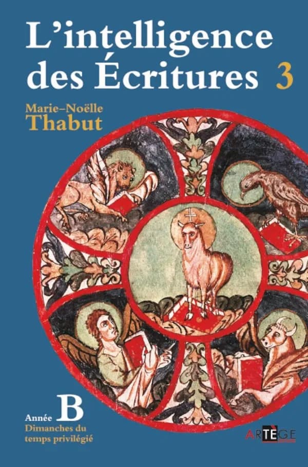 L'intelligence des Écritures : comprendre la parole de Dieu chaque dimanche en paroisse. Tome 3. Année B, Temps privilégiés ([Nouvelle éd.]) Marie-Noëlle Thabut