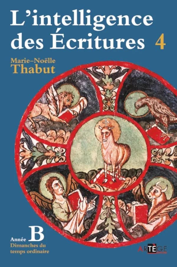 L'intelligence des Écritures : comprendre la parole de Dieu chaque dimanche en paroisse. Tome 4. Année B, Temps ordinaire ([Nouvelle éd.]) Marie-Noëlle Thabut