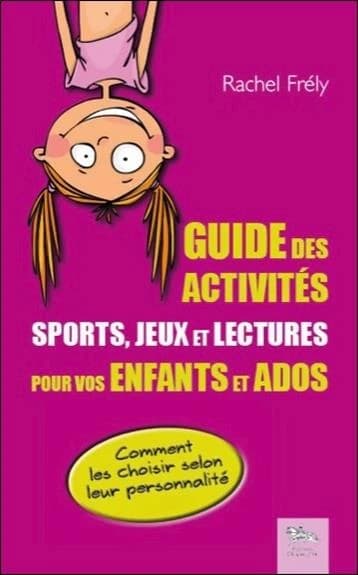 Guide des activités pour vos enfants et ados : sports, jeux et lectures : comment les choisir selon leur personnalité