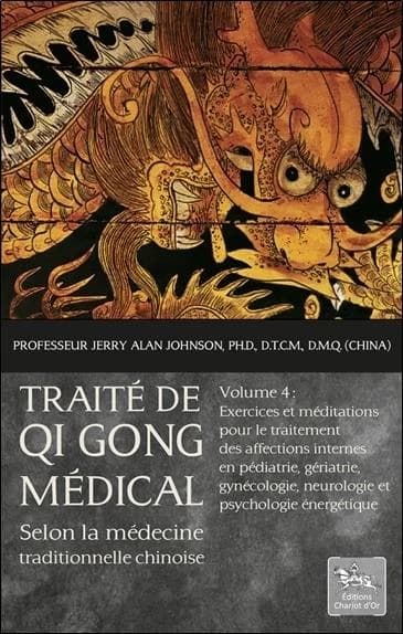 Traité de qi gong médical : selon la médecine traditionnelle chinoise. Volume 4, Exercices et méditations pour le traitement des affections internes en pédiatrie, gériatrie, gynécologie, neurologie et psychologie énergétique