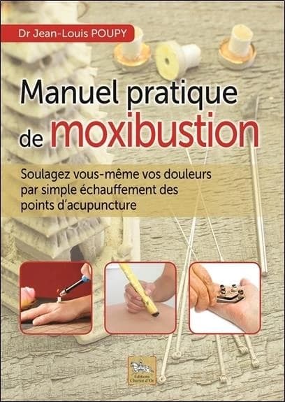 Manuel pratique de moxibustion : comment soulager vous-même vos douleurs par simple échauffement des points d'acupuncture