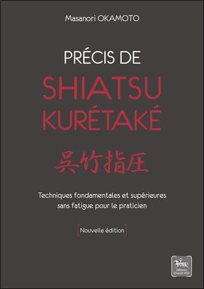 Précis de shiatsu kurétaké : techniques fondamentales et supérieures, sans fatigue pour le praticien (Nouvelle éd.) Masanori Okamoto ; [traduit du japonais par Daniel Menini] : Kuretake shiatsu : 呉竹指圧