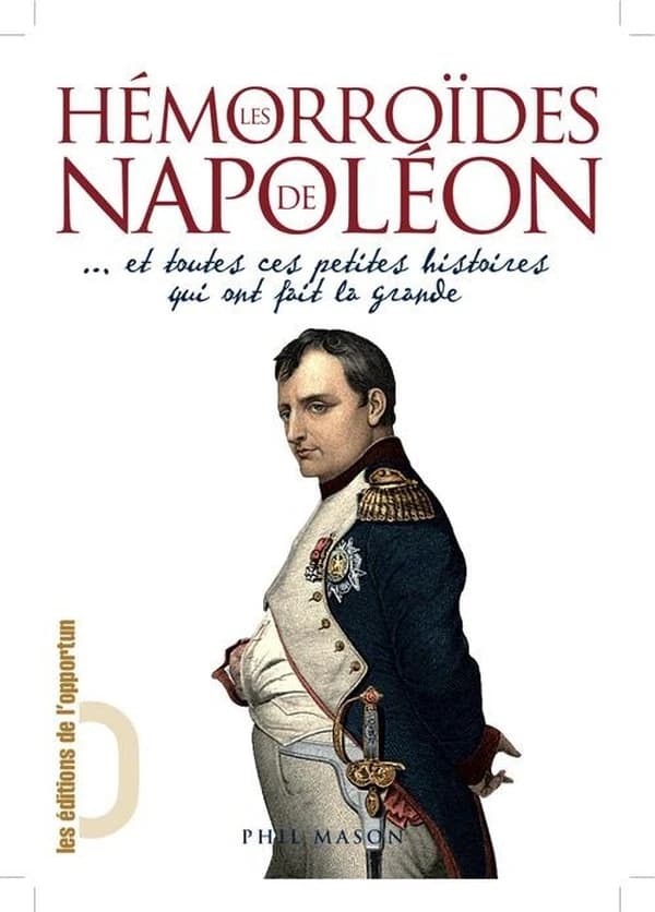 Les hémorroïdes de Napoléon et toutes ces petites histoires qui ont fait la grande