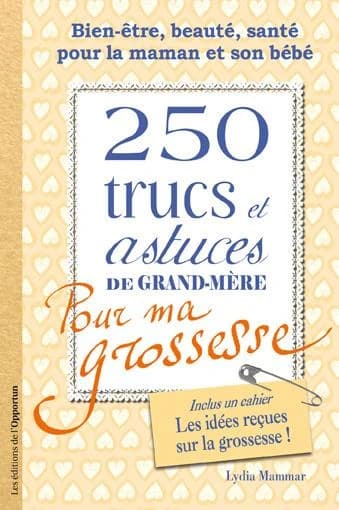 250 trucs et astuces de grand-mère pour ma grossesse : [bien-être, beauté, santé pour la maman et son bébé]
