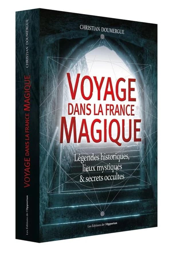 Voyage dans la France magique : légendes historiques, lieux mystiques et secrets occultes